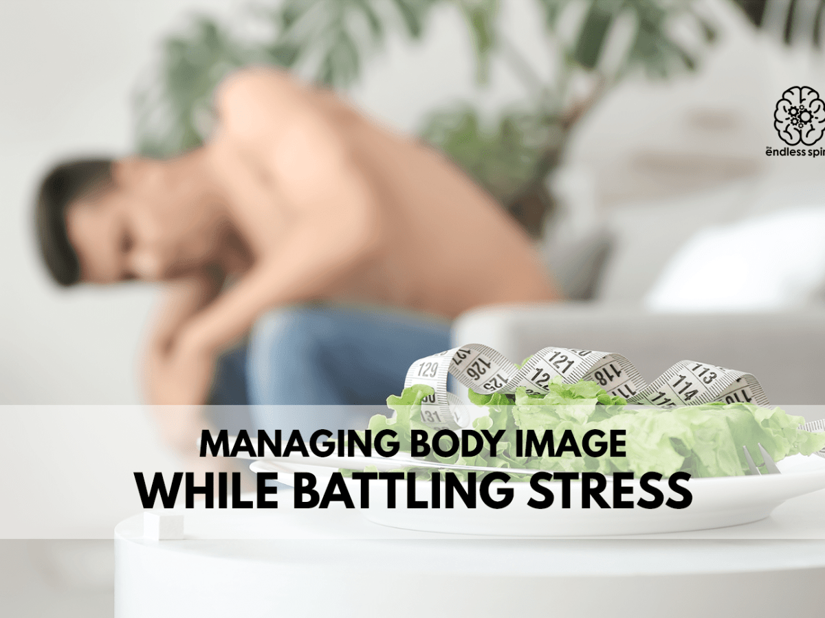 MANAGING BODY IMAGE WHILE BATTLING&nbsp;STRESS