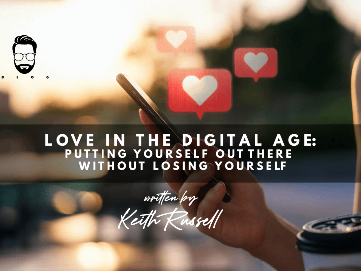 LOVE IN THE DIGITAL AGE: PUTTING YOURSELF OUT THERE WITHOUT LOSING&nbsp;YOURSELF